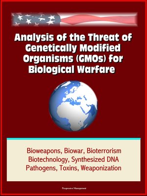 cover image of Analysis of the Threat of Genetically Modified Organisms (GMOs) for Biological Warfare--Bioweapons, Biowar, Bioterrorism, Biotechnology, Synthesized DNA, Pathogens, Toxins, Weaponization